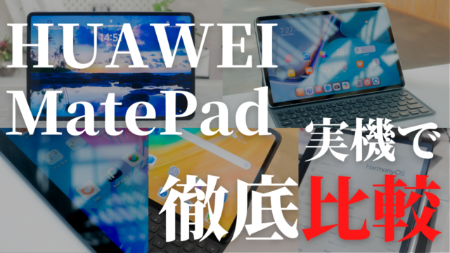 HUAWEI MatePadシリーズを実機で比較。今最もおすすめのモデルは？